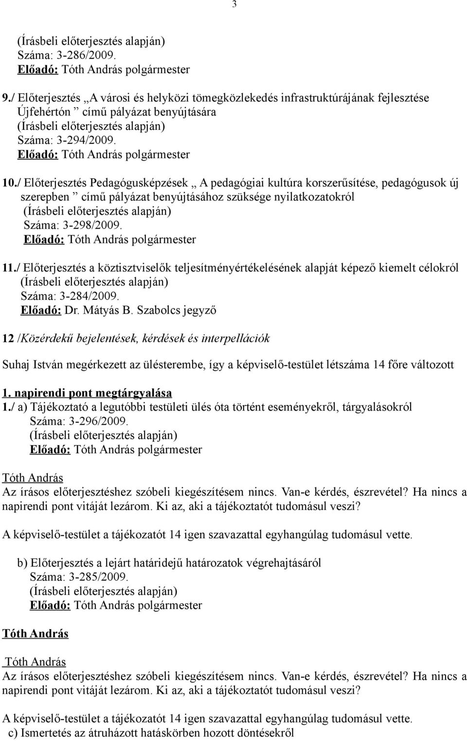 Előadó: polgármester 11./ Előterjesztés a köztisztviselők teljesítményértékelésének alapját képező kiemelt célokról Száma: 3-284/2009. Előadó: Dr. Mátyás B.