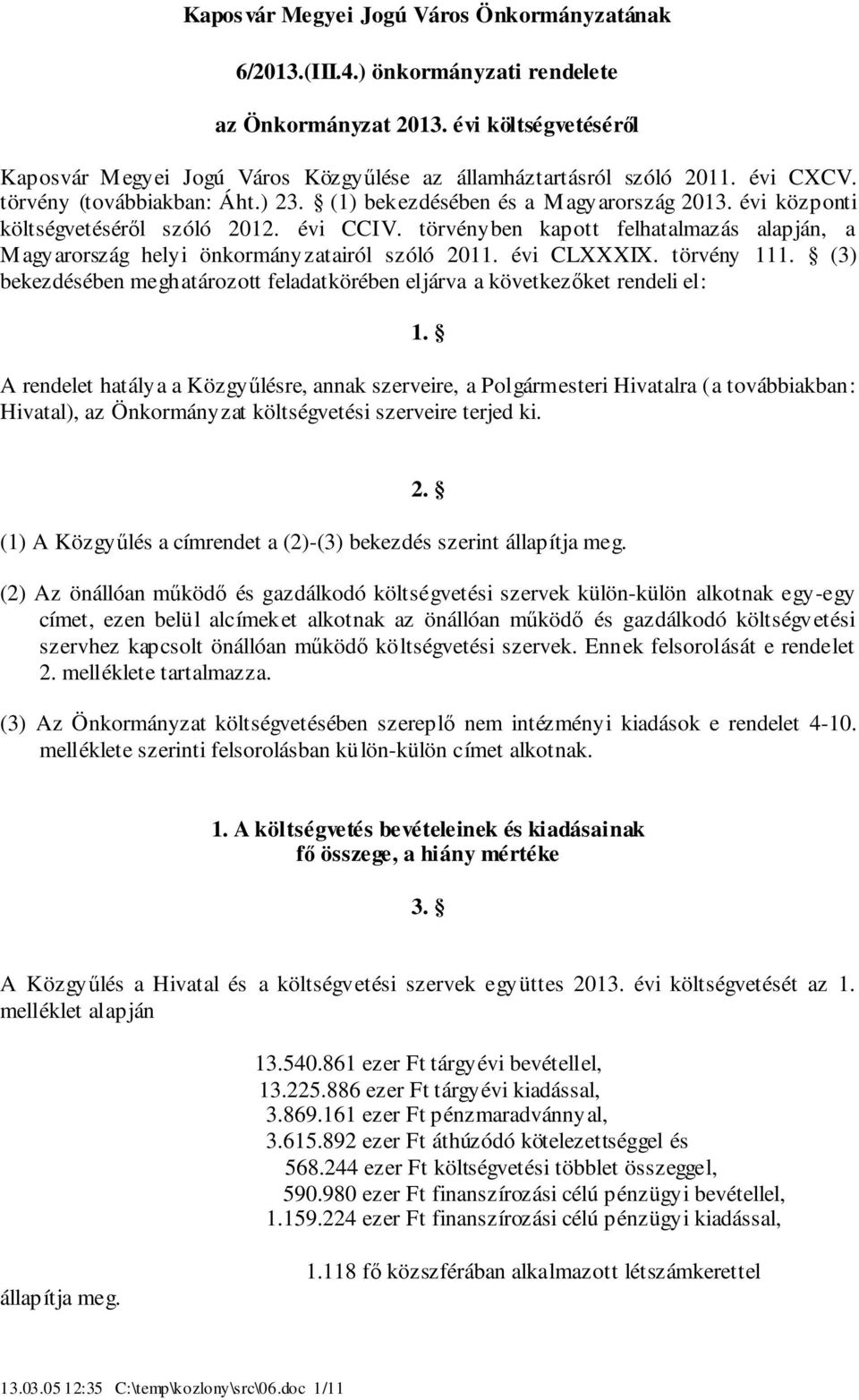 törvényben kapott felhatalmazás alapján, a Magyarország helyi önkormányzatairól szóló 0. évi CLXXXIX. törvény. () bekezdésében meghatározott feladatkörében eljárva a következőket rendeli el:.