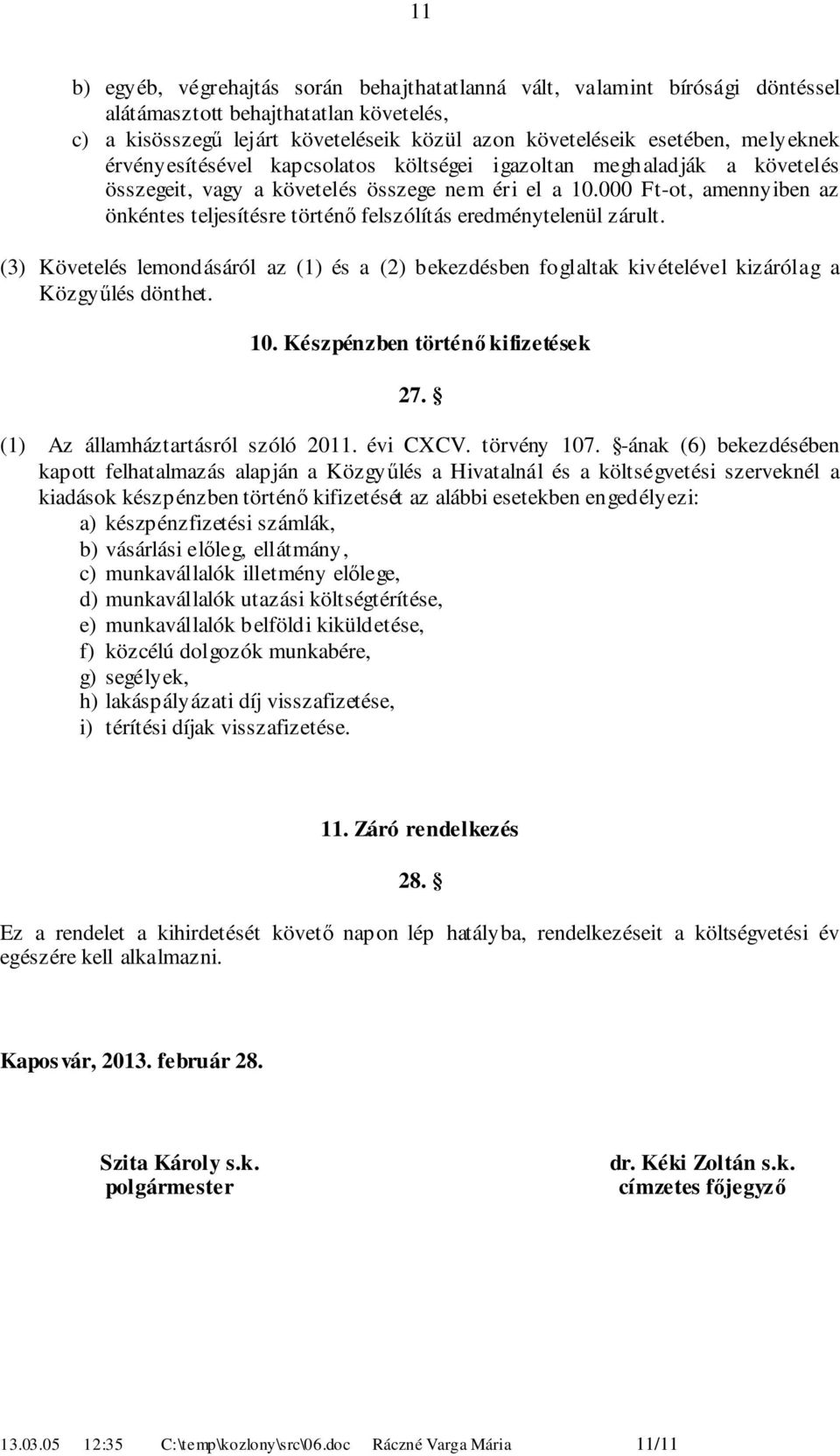 000 Ft-ot, amennyiben az önkéntes teljesítésre történő felszólítás eredménytelenül zárult. () Követelés lemondásáról az () és a () bekezdésben foglaltak kivételével kizárólag a Közgyűlés dönthet. 0.