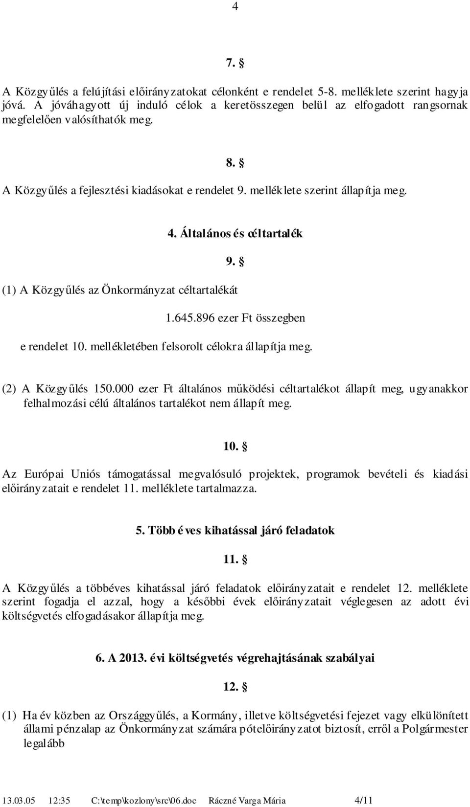 .. Általános és céltartalék. () A Közgyűlés az Önkormányzat céltartalékát.. ezer Ft összegben e rendelet 0. mellékletében felsorolt célokra állapítja meg. () A Közgyűlés 0.