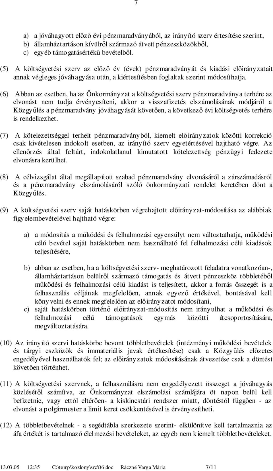 () Abban az esetben, ha az Önkormányzat a költségvetési szerv pénzmaradványa terhére az elvonást nem tudja érvényesíteni, akkor a visszafizetés elszámolásának módjáról a Közgyűlés a pénzmaradvány