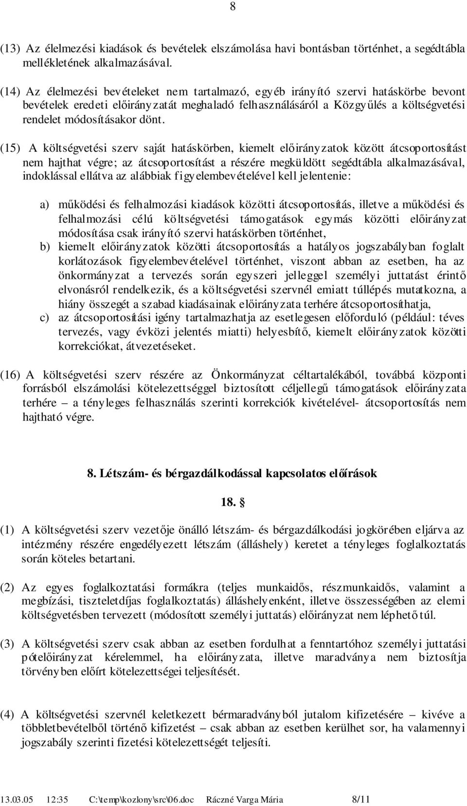 () A költségvetési szerv saját hatáskörben, kiemelt előirányzatok között átcsoportosítást nem hajthat végre; az átcsoportosítást a részére megküldött segédtábla alkalmazásával, indoklással ellátva az