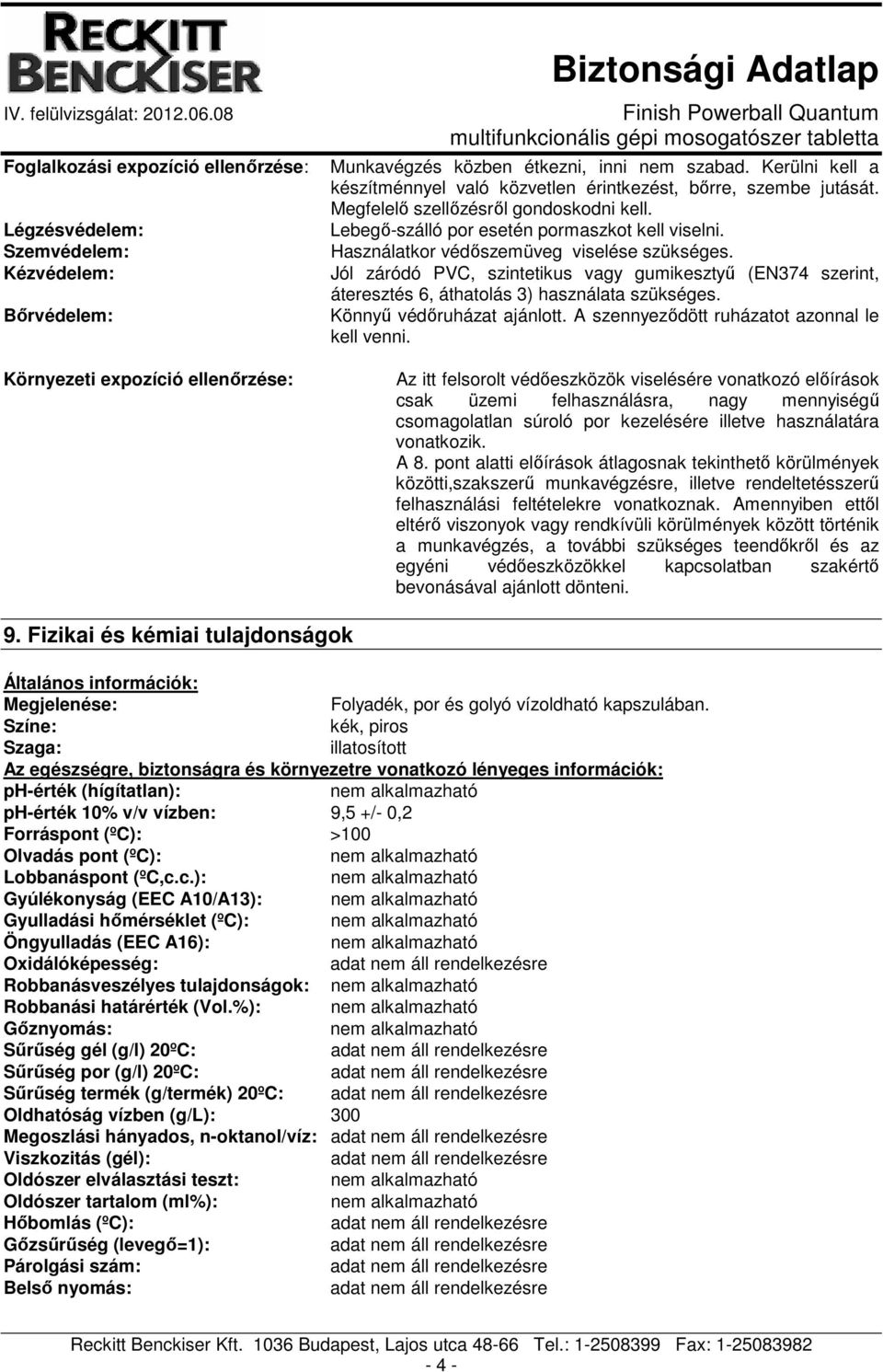 Használatkor védıszemüveg viselése szükséges. Jól záródó PVC, szintetikus vagy gumikesztyő (EN374 szerint, áteresztés 6, áthatolás 3) használata szükséges. Könnyő védıruházat ajánlott.