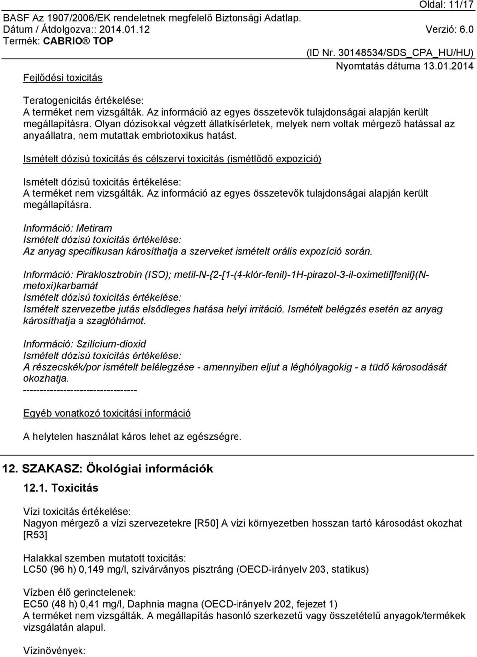 Ismételt dózisú toxicitás és célszervi toxicitás (ismétlődő expozíció) Ismételt dózisú toxicitás értékelése: A terméket nem vizsgálták.