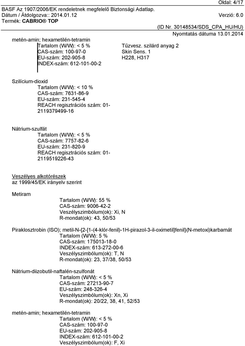 EU-szám: 231-820-9 REACH regisztrációs szám: 01-2119519226-43 Veszélyes alkotórészek az 1999/45/EK irányelv szerint Metiram Tartalom (W/W): 55 % CAS-szám: 9006-42-2 Veszélyszimbólum(ok): Xi, N