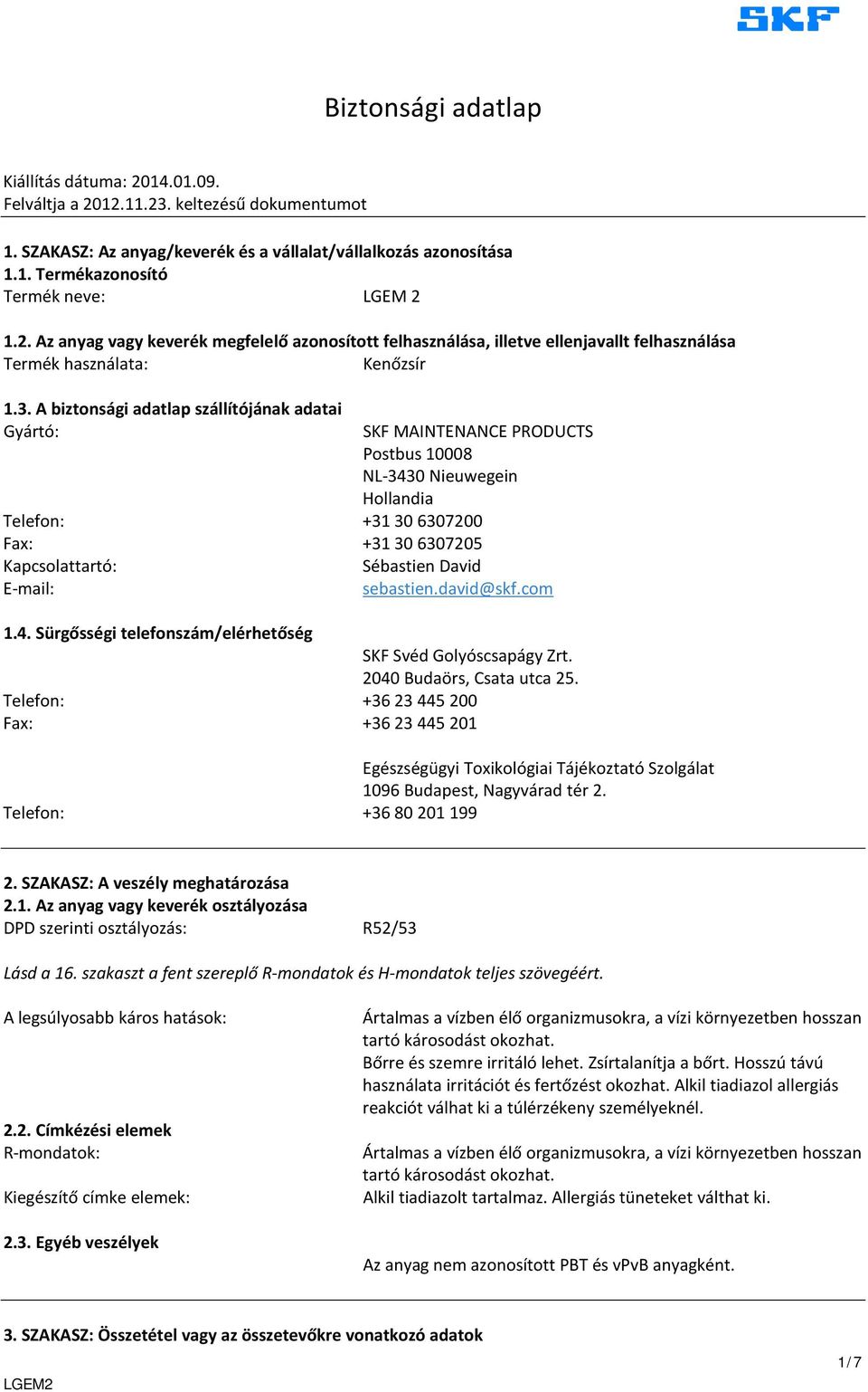 A biztonsági adatlap szállítójának adatai Gyártó: SKF MAINTENANCE PRODUCTS Postbus 10008 NL-3430 Nieuwegein Hollandia Telefon: +31 30 6307200 Fax: +31 30 6307205 Kapcsolattartó: Sébastien David