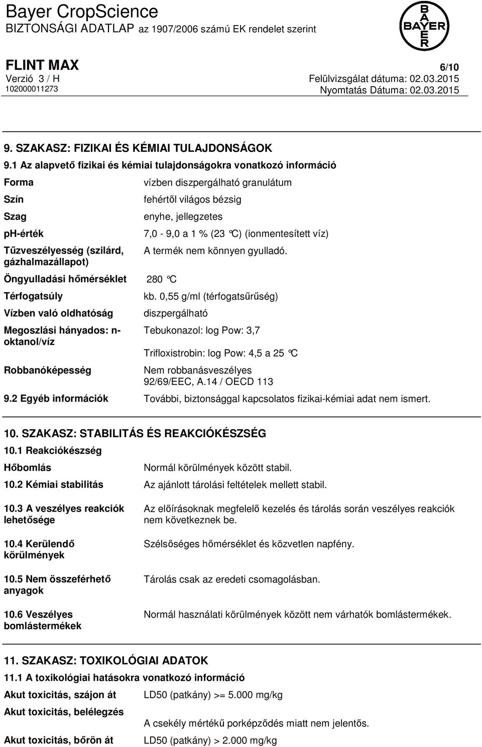 oldhatóság Megoszlási hányados: n- oktanol/víz Robbanóképesség vízben diszpergálható granulátum fehértől világos bézsig enyhe, jellegzetes 7,0-9,0 a 1 % (23 C) (ionmentesített víz) A termék nem