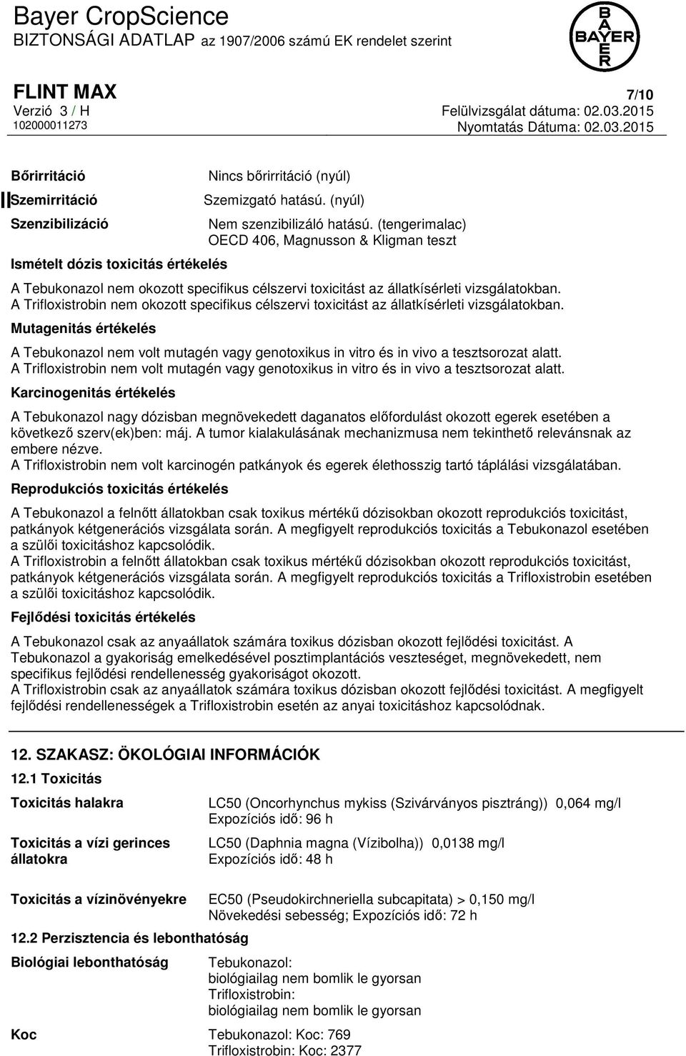 A Trifloxistrobin nem okozott specifikus célszervi toxicitást az állatkísérleti vizsgálatokban.