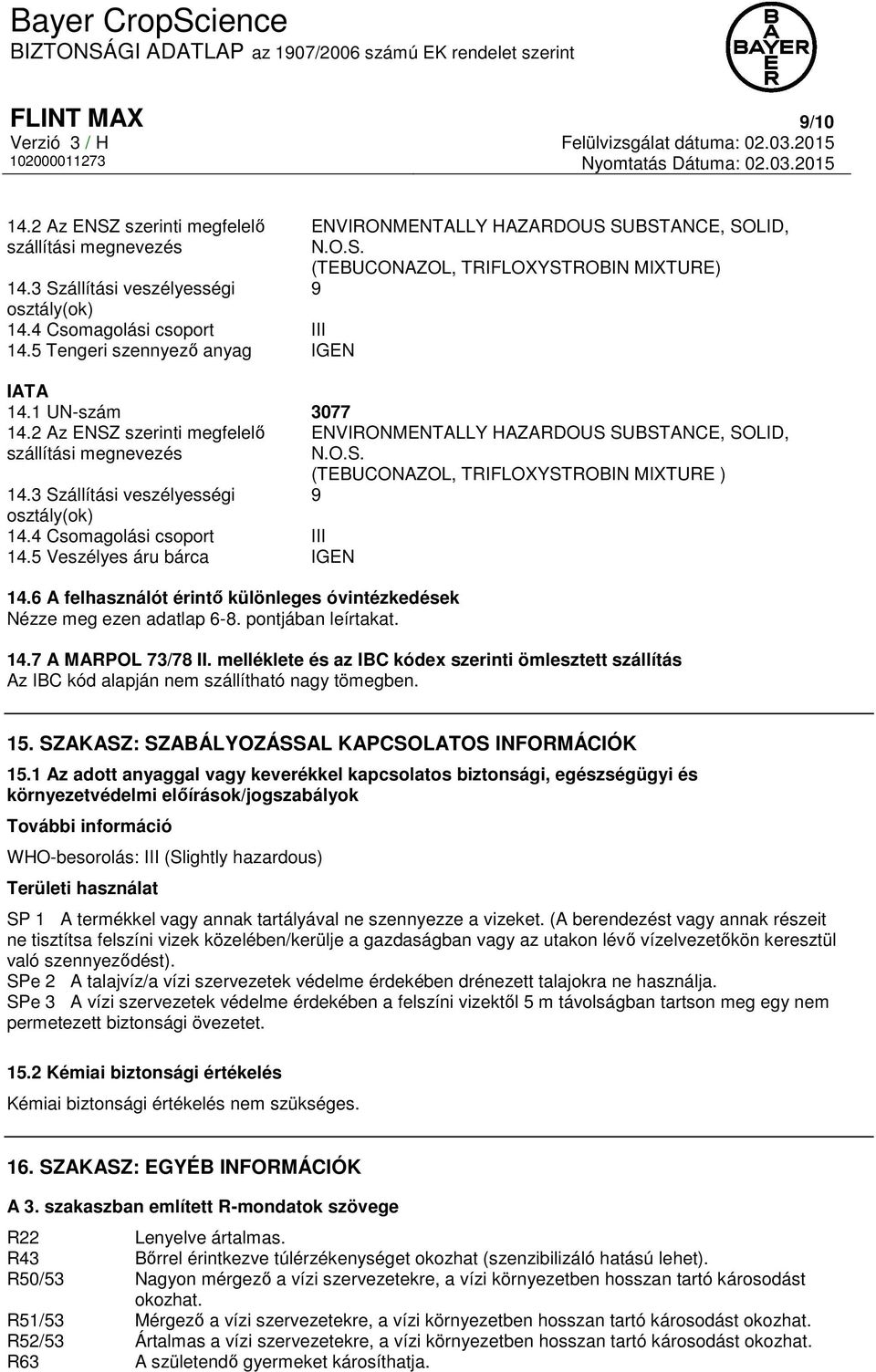 2 Az ENSZ szerinti megfelelő ENVIRONMENTALLY HAZARDOUS SUBSTANCE, SOLID, szállítási megnevezés N.O.S. (TEBUCONAZOL, TRIFLOXYSTROBIN MIXTURE ) 14.3 Szállítási veszélyességi 9 osztály(ok) 14.