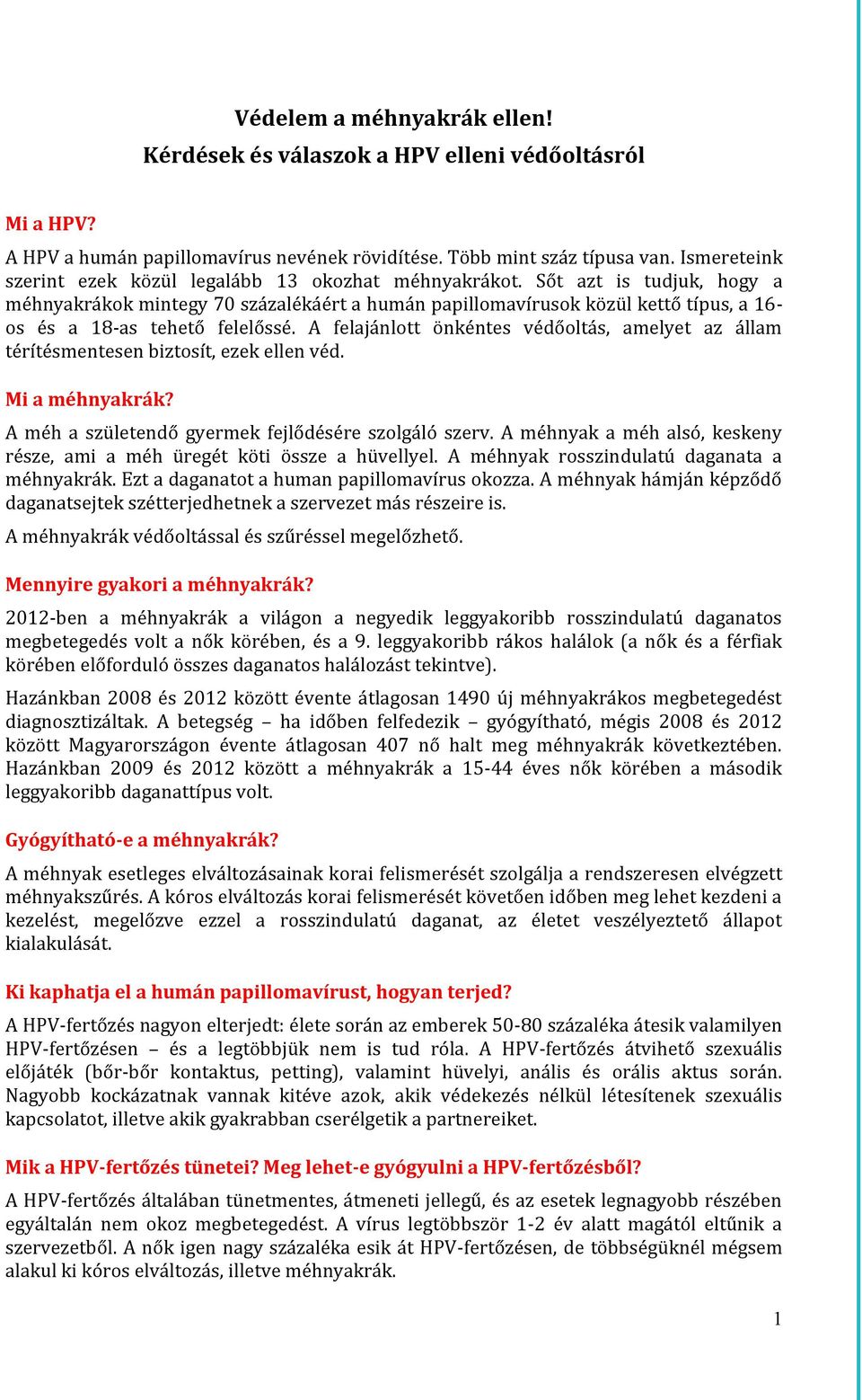 Sőt azt is tudjuk, hogy a méhnyakrákok mintegy 70 százalékáért a humán papillomavírusok közül kettő típus, a 16- os és a 18-as tehető felelőssé.