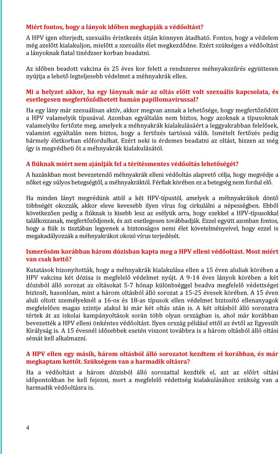 Az időben beadott vakcina és 25 éves kor felett a rendszeres méhnyakszűrés együttesen nyújtja a lehető legteljesebb védelmet a méhnyakrák ellen.