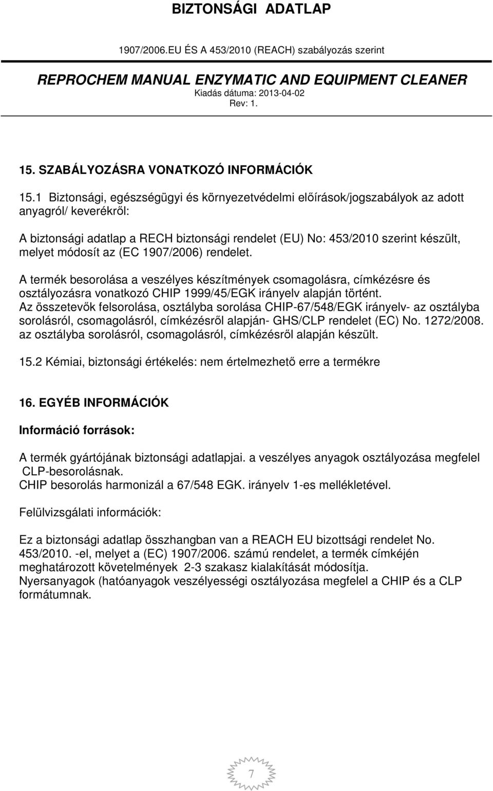 az (EC 1907/2006) rendelet. A termék besorolása a veszélyes készítmények csomagolásra, címkézésre és osztályozásra vonatkozó CHIP 1999/45/EGK irányelv alapján történt.