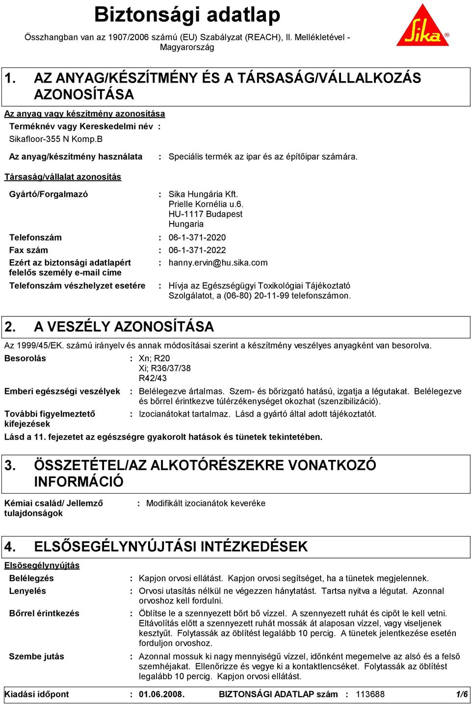 B Az anyag/készítmény használata Társaság/vállalat azonosítás Speciális termék az ipar és az építőipar számára. Gyártó/Forgalmazó Telefonszám Telefonszám vészhelyzet esetére Sika Hungária Kft.