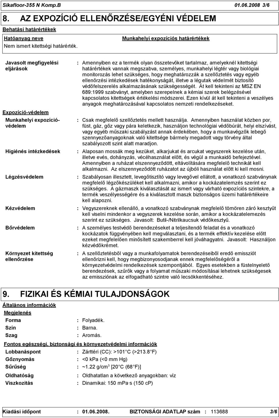 ellenőrzése Amennyiben ez a termék olyan összetevőket tartalmaz, amelyeknél kitettségi határértékek vannak megszabva, személyes, munkahelyi légtér vagy biológiai monitorozás lehet szükséges, hogy