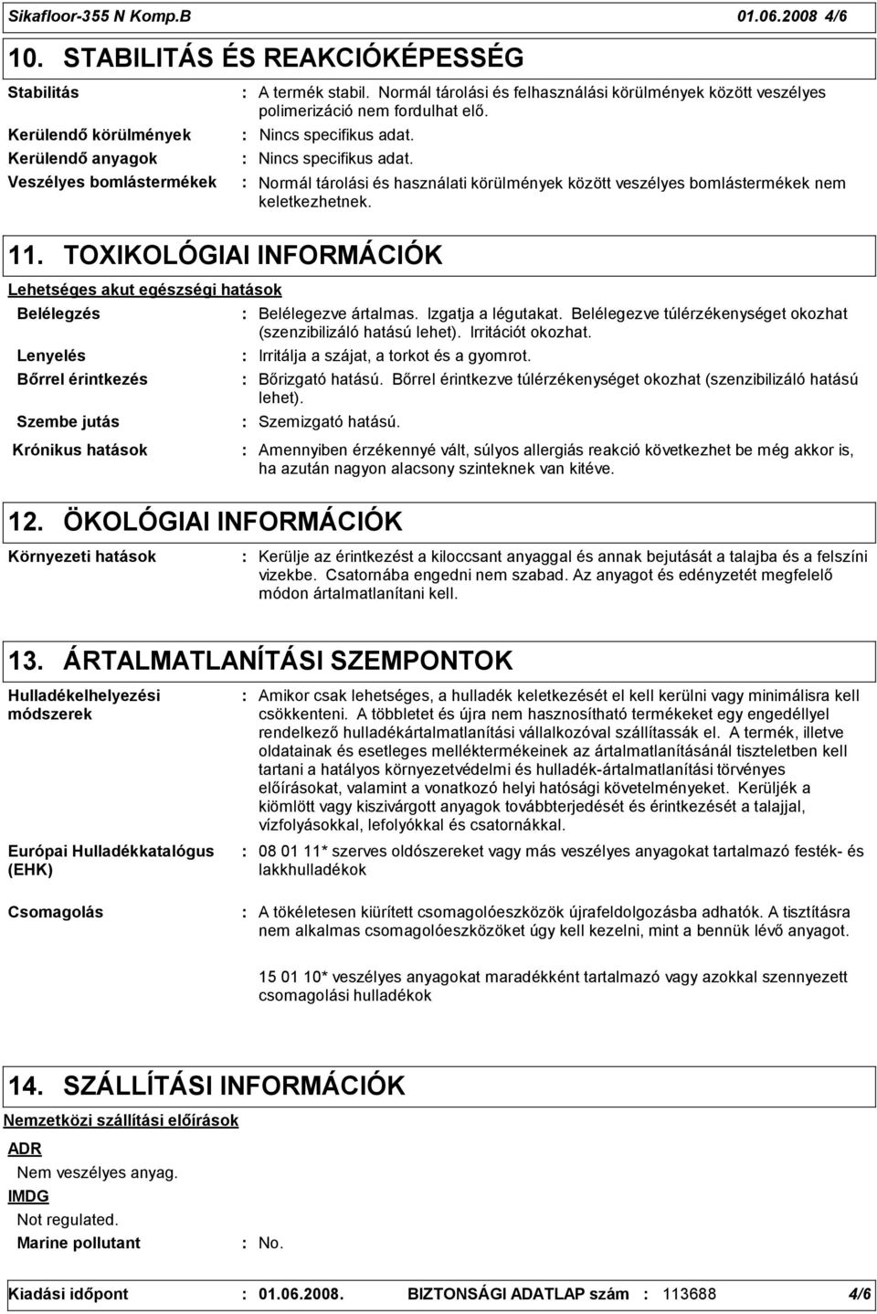 Nincs specifikus adat. Normál tárolási és használati körülmények között veszélyes bomlástermékek nem keletkezhetnek. 11.