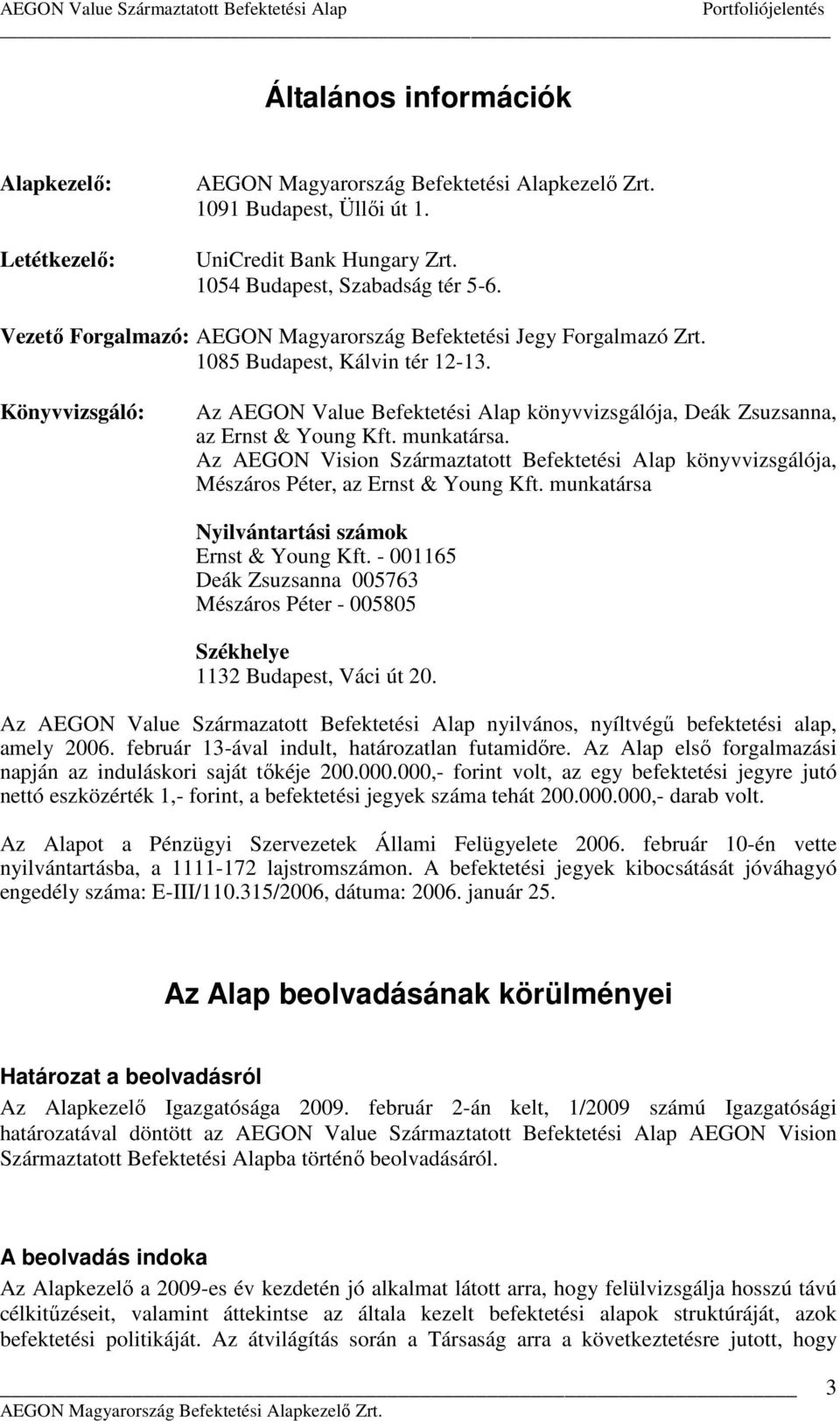 Könyvvizsgáló: Az AEGON Value Befektetési Alap könyvvizsgálója, Deák Zsuzsanna, az Ernst & Young Kft. munkatársa.