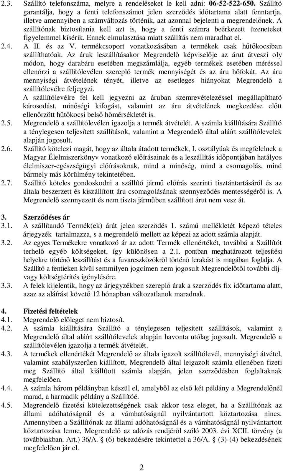 A szállítónak biztosítania kell azt is, hogy a fenti számra beérkezett üzeneteket figyelemmel kísérik. Ennek elmulasztása miatt szállítás nem maradhat el. 2.4. A II. és az V.