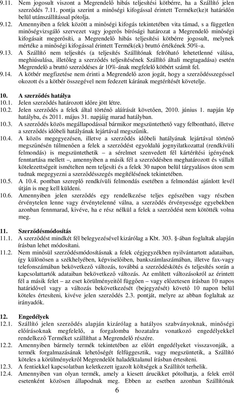 Megrendelő hibás teljesítési kötbérre jogosult, melynek mértéke a minőségi kifogással érintett Termék(ek) bruttó értékének 50%-a. 9.13.