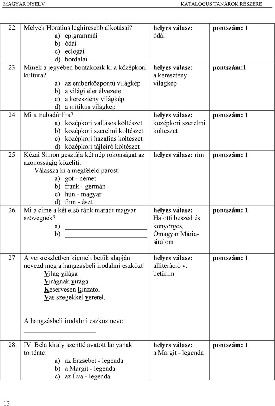 a) középkori vallásos költészet b) középkori szerelmi költészet c) középkori hazafias költészet d) középkori tájleíró költészet 25. Kézai Simon gesztája két nép rokonságát az azonosságig közelíti.