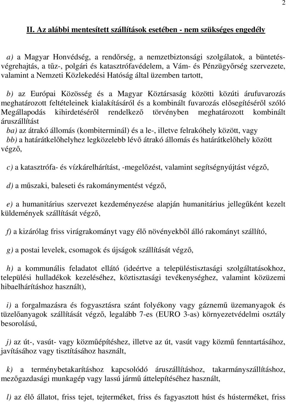 meghatározott feltételeinek kialakításáról és a kombinált fuvarozás elısegítésérıl szóló Megállapodás kihirdetésérıl rendelkezı törvényben meghatározott kombinált áruszállítást ba) az átrakó állomás