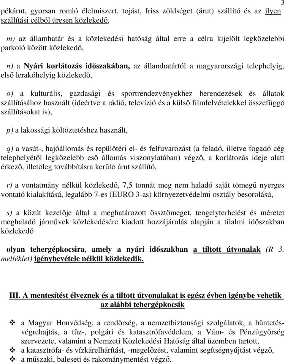 berendezések és állatok szállításához használt (ideértve a rádió, televízió és a külsı filmfelvételekkel összefüggı szállításokat is), p) a lakossági költöztetéshez használt, q) a vasút-, hajóállomás