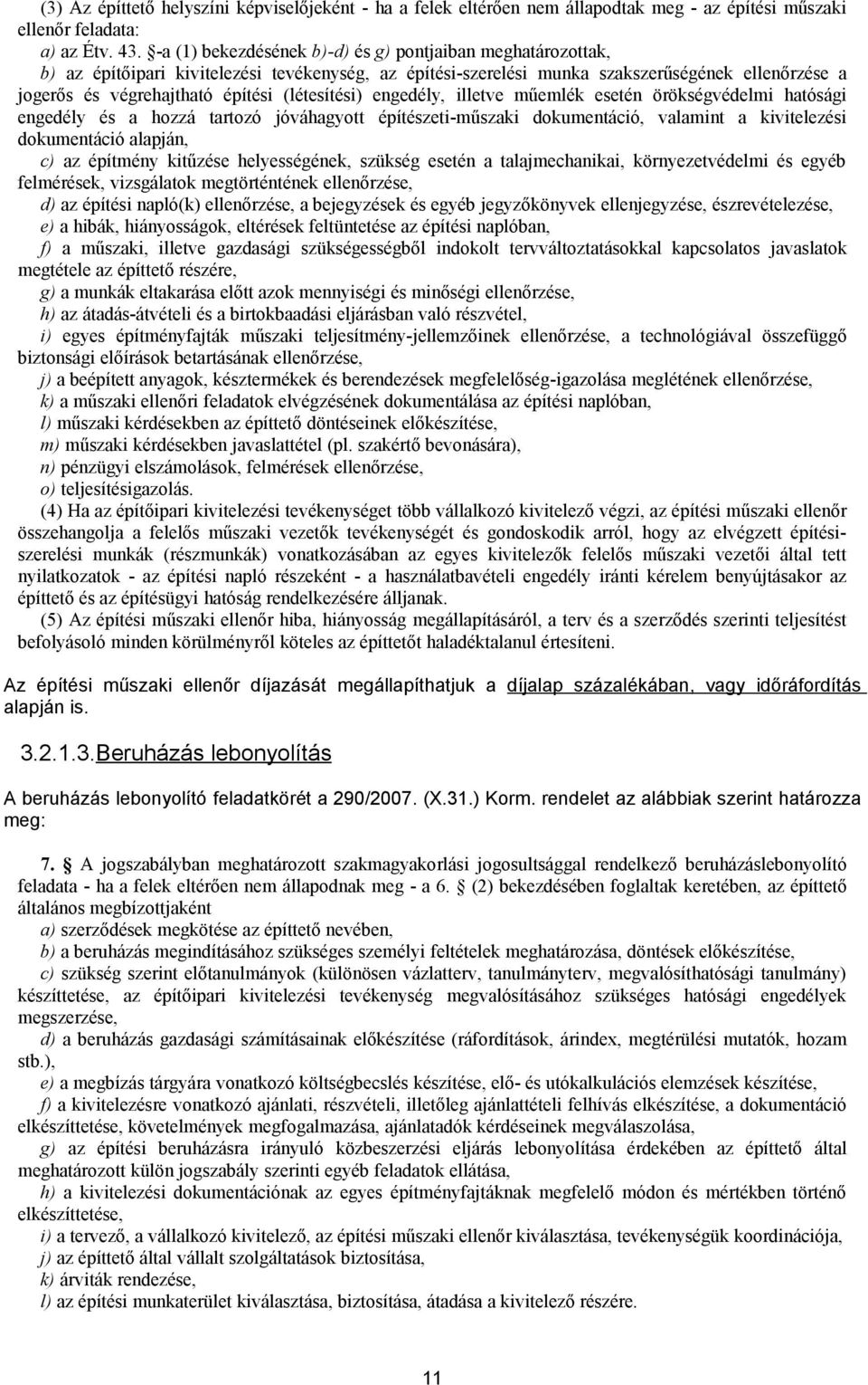 hatósági engedély és a hozzá tartozó jóváhagyott építészeti-műszaki dokumentáció, valamint a kivitelezési dokumentáció alapján, c) az építmény kitűzése helyességének, szükség esetén a