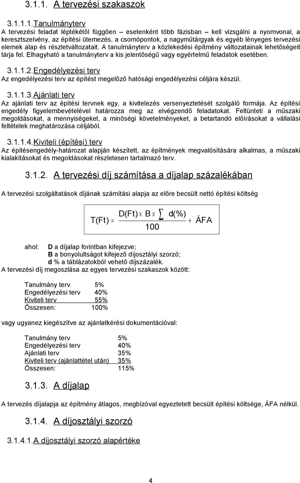 vagy egyértelmű feladatok esetében 3112Engedélyezési terv Az engedélyezési terv az építést megelőző hatósági engedélyezési céljára készül 3113Ajánlati terv Az ajánlati terv az építési tervnek egy, a