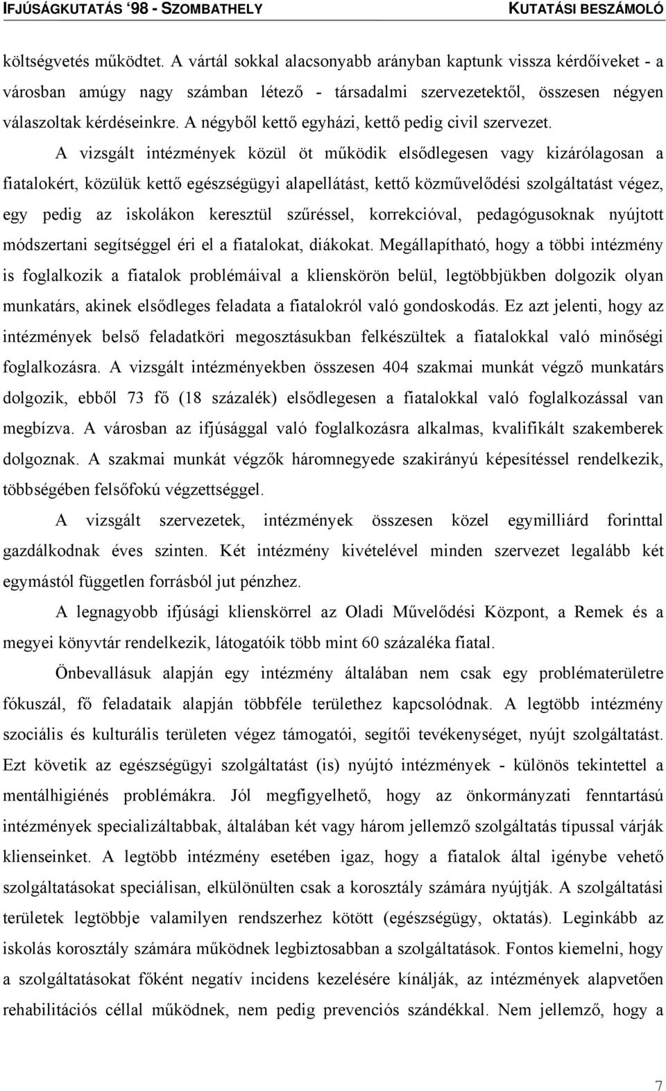 A vizsgált intézmények közül öt működik elsődlegesen vagy kizárólagosan a fiatalokért, közülük kettő egészségügyi alapellátást, kettő közművelődési szolgáltatást végez, egy pedig az iskolákon