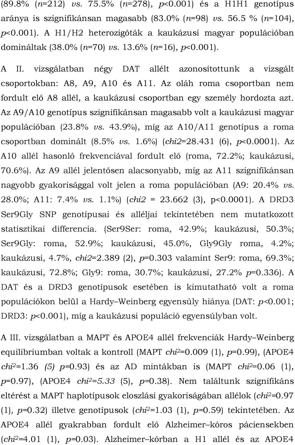 Az oláh roma csoportban nem fordult elő A8 allél, a kaukázusi csoportban egy személy hordozta azt. Az A9/A10 genotípus szignifikánsan magasabb volt a kaukázusi magyar populációban (23.8% vs. 43.