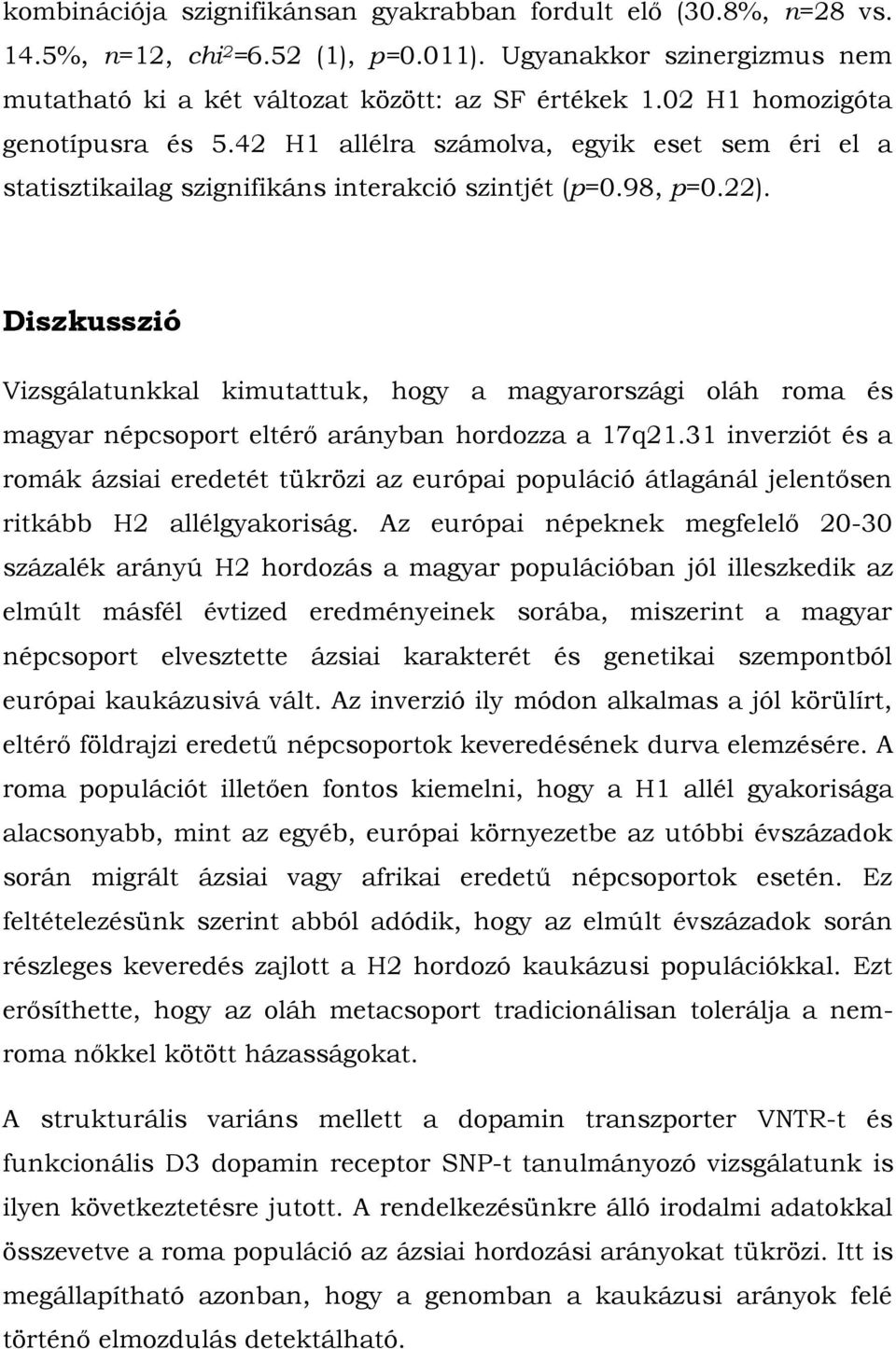 Diszkusszió Vizsgálatunkkal kimutattuk, hogy a magyarországi oláh roma és magyar népcsoport eltérő arányban hordozza a 17q21.