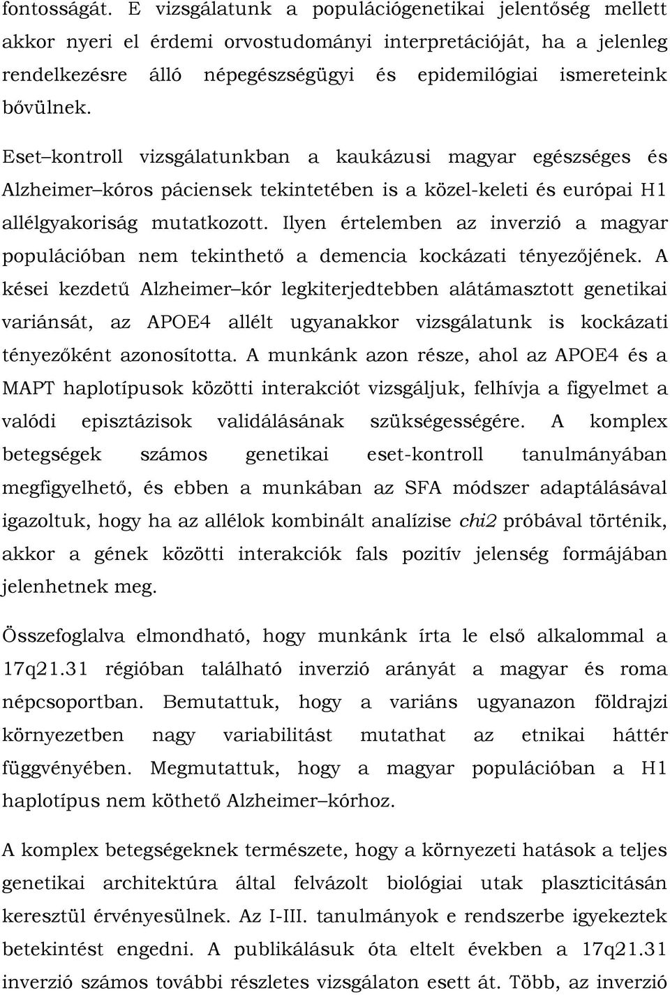 Eset kontroll vizsgálatunkban a kaukázusi magyar egészséges és Alzheimer kóros páciensek tekintetében is a közel-keleti és európai H1 allélgyakoriság mutatkozott.