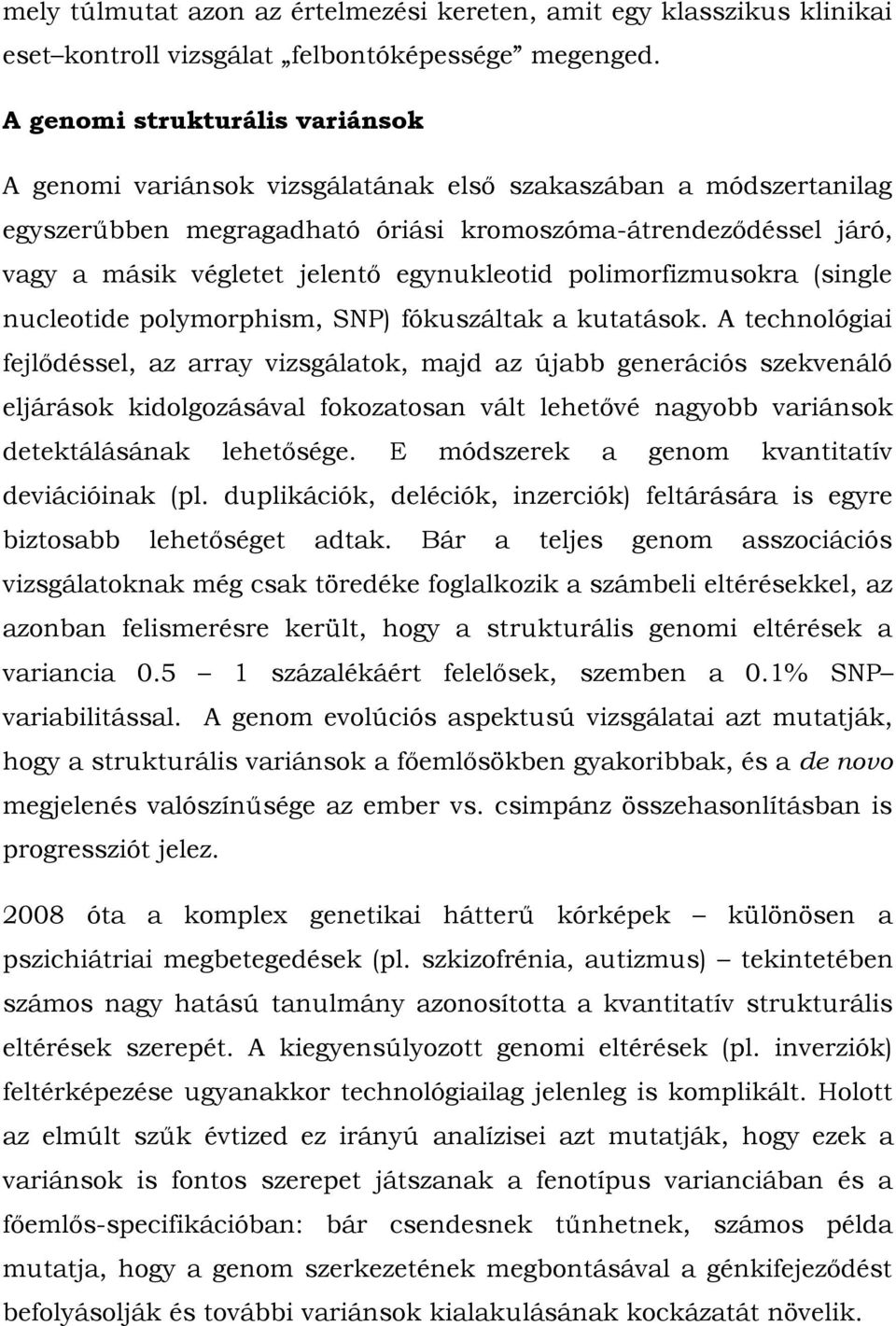 egynukleotid polimorfizmusokra (single nucleotide polymorphism, SNP) fókuszáltak a kutatások.