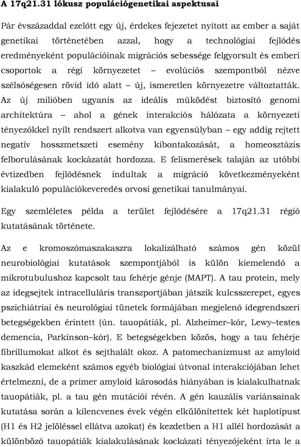 populációinak migrációs sebessége felgyorsult és emberi csoportok a régi környezetet evolúciós szempontból nézve szélsőségesen rövid idő alatt új, ismeretlen környezetre változtatták.