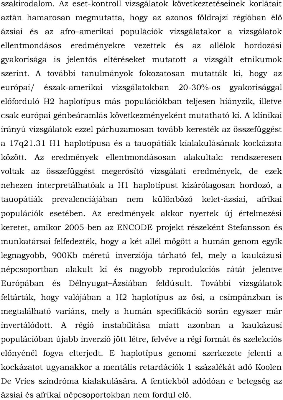 ellentmondásos eredményekre vezettek és az allélok hordozási gyakorisága is jelentős eltéréseket mutatott a vizsgált etnikumok szerint.