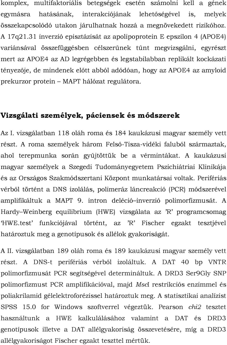 31 inverzió episztázisát az apolipoprotein E epszilon 4 (APOE4) variánsával összefüggésben célszerűnek tűnt megvizsgálni, egyrészt mert az APOE4 az AD legrégebben és legstabilabban replikált