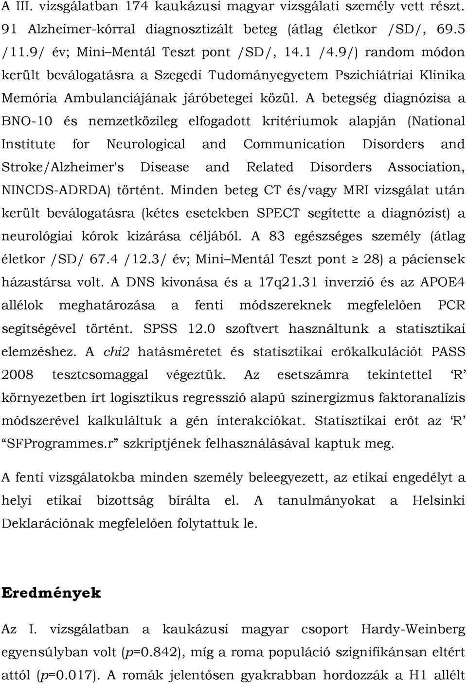 A betegség diagnózisa a BNO-10 és nemzetközileg elfogadott kritériumok alapján (National Institute for Neurological and Communication Disorders and Stroke/Alzheimer's Disease and Related Disorders