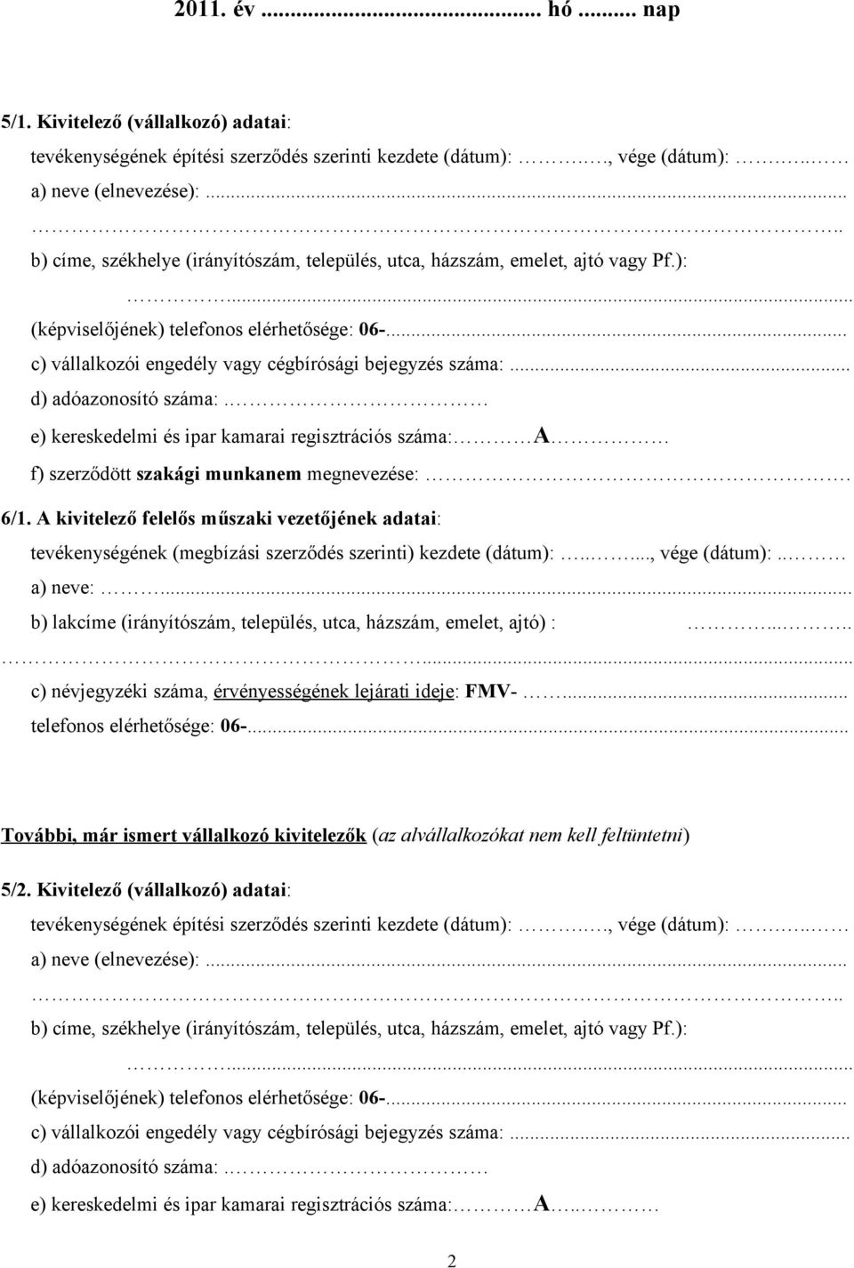 A kivitelező felelős műszaki vezetőjének adatai: tevékenységének (megbízási szerződés szerinti) kezdete (dátum):....., vége (dátum):.. a) neve:.