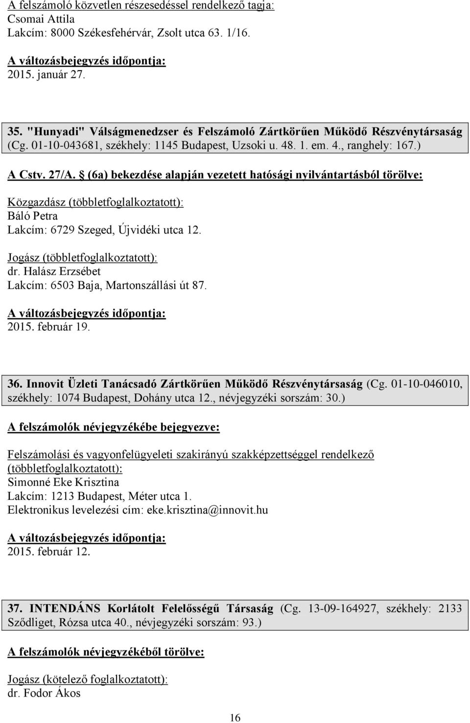 (6a) bekezdése alapján vezetett hatósági nyilvántartásból törölve: Közgazdász Báló Petra Lakcím: 6729 Szeged, Újvidéki utca 12. Jogász dr. Halász Erzsébet Lakcím: 6503 Baja, Martonszállási út 87.