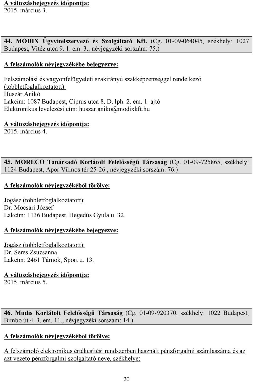 MORECO Tanácsadó Korlátolt Felelősségű Társaság (Cg. 01-09-725865, székhely: 1124 Budapest, Apor Vilmos tér 25-26., névjegyzéki sorszám: 76.) Jogász Dr.