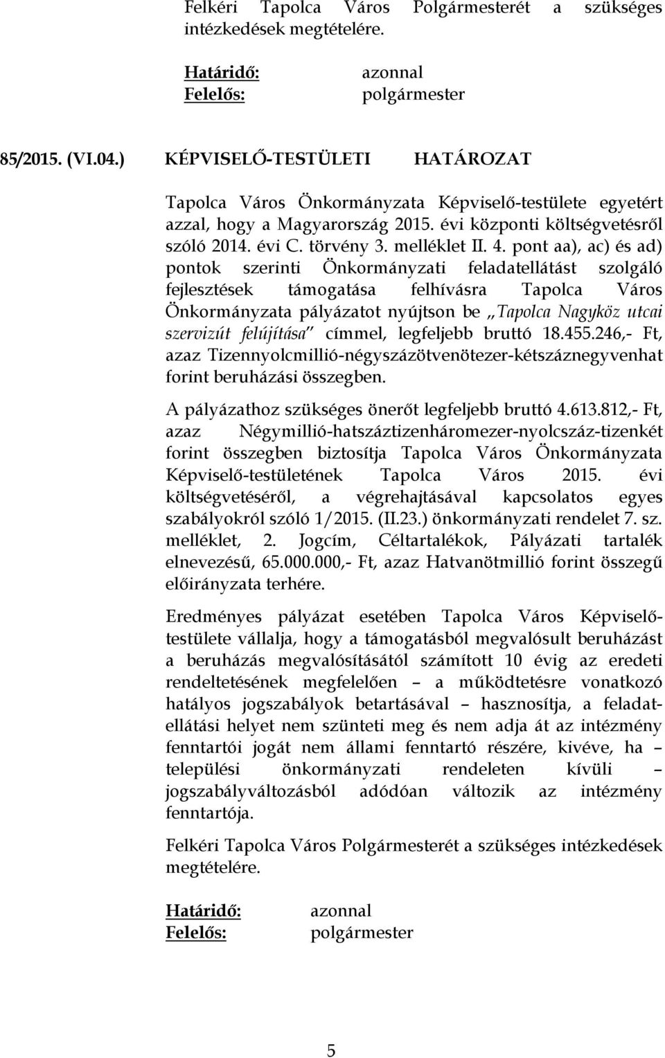 pont aa), ac) és ad) pontok szerinti Önkormányzati feladatellátást szolgáló fejlesztések támogatása felhívásra Tapolca Város Önkormányzata pályázatot nyújtson be Tapolca Nagyköz utcai szervizút