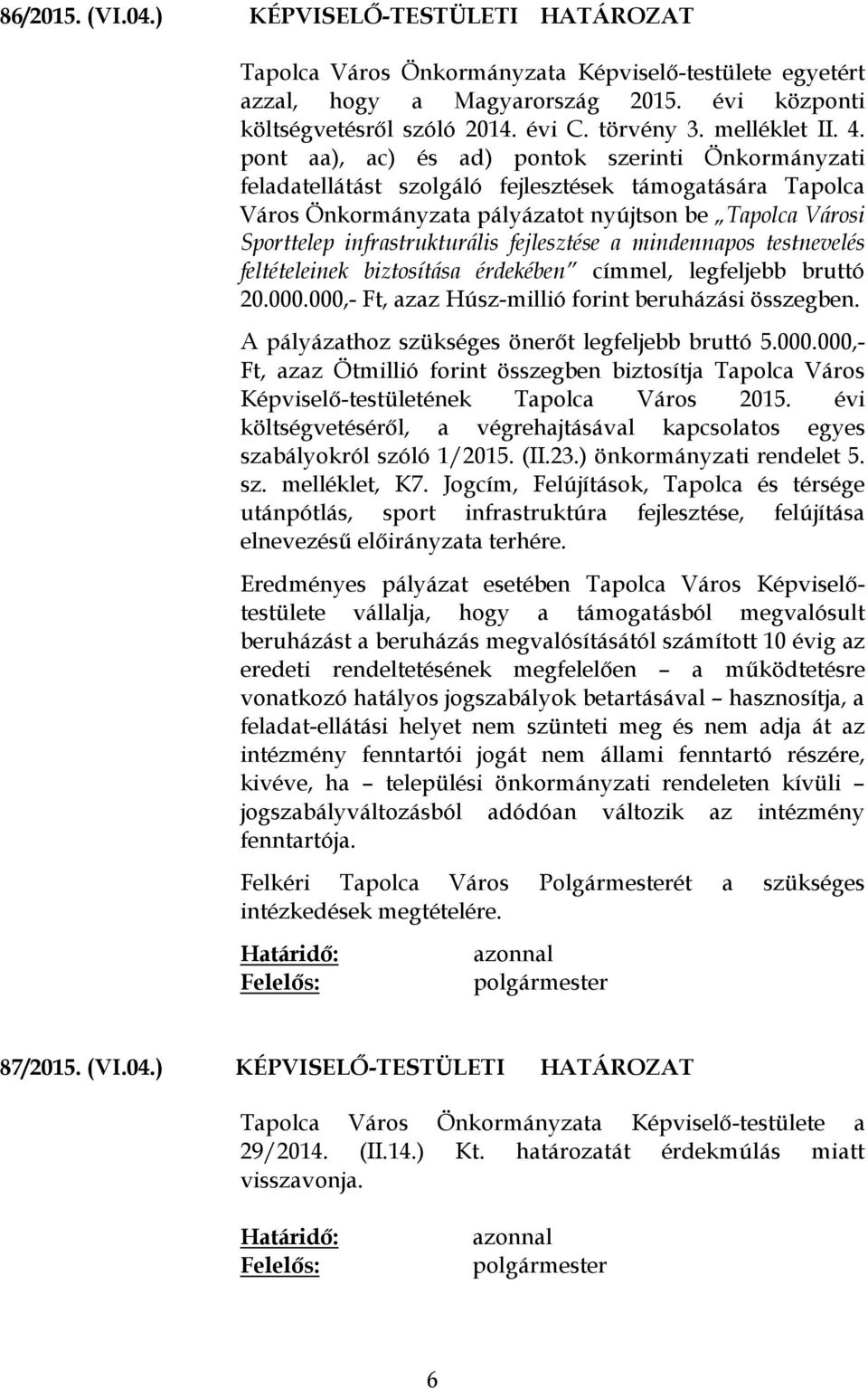 pont aa), ac) és ad) pontok szerinti Önkormányzati feladatellátást szolgáló fejlesztések támogatására Tapolca Város Önkormányzata pályázatot nyújtson be Tapolca Városi Sporttelep infrastrukturális