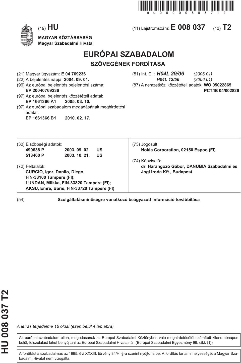 (96) Az európai bejelentés bejelentési száma: EP 0769236 (97) Az európai bejelentés közzétételi adatai: EP 1661366 A1 0. 03.. (97) Az európai szabadalom megadásának meghirdetési adatai: EP 1661366 B1.