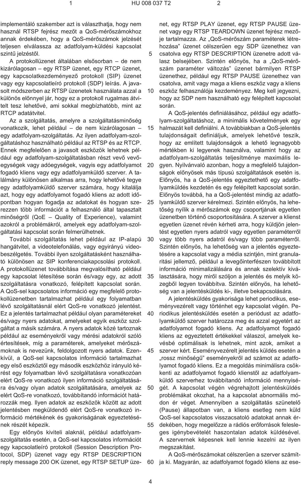 A protokollüzenet általában elsõsorban de nem kizárólagosan egy RTSP üzenet, egy RTCP üzenet, egy kapcsolatkezdeményezõ protokoll (SIP) üzenet vagy egy kapcsolatleíró protokoll (SDP) leírás.