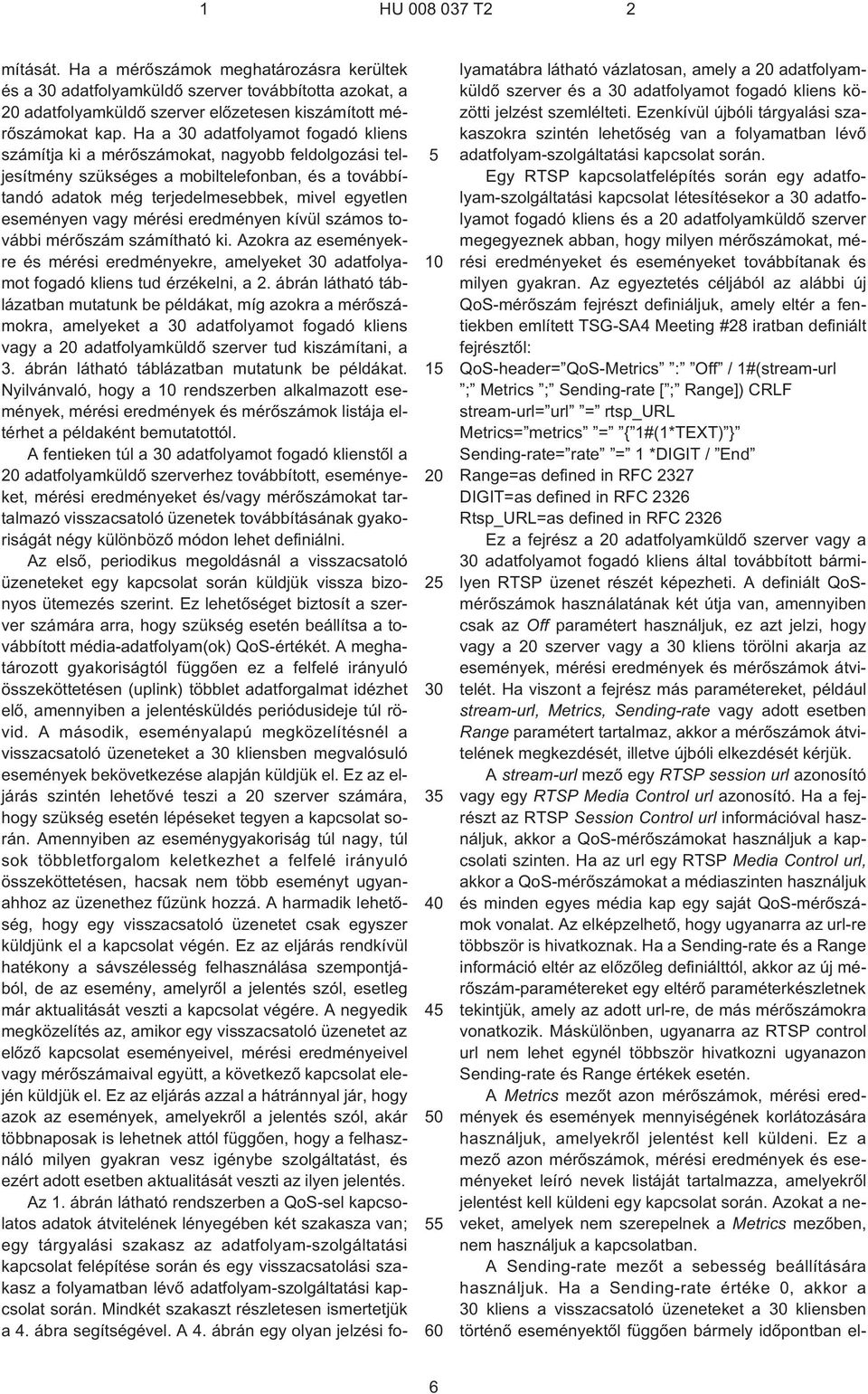 mérési eredményen kívül számos további mérõszám számítható ki. Azokra az eseményekre és mérési eredményekre, amelyeket adatfolyamot fogadó kliens tud érzékelni, a 2.