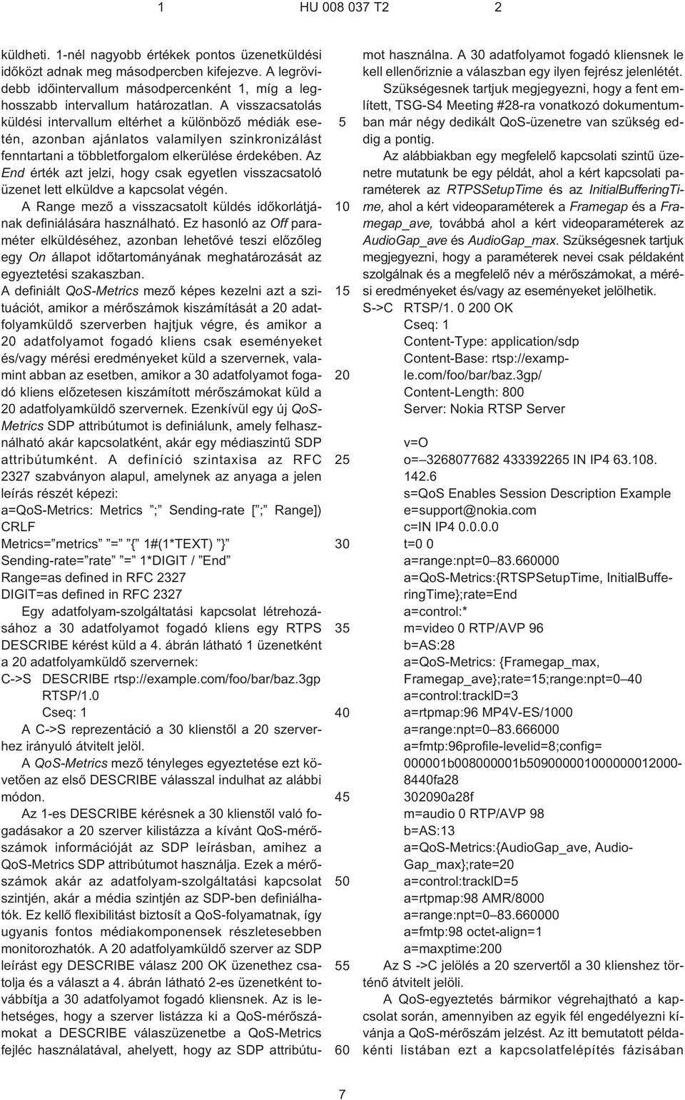 Az End érték azt jelzi, hogy csak egyetlen visszacsatoló üzenet lett elküldve a kapcsolat végén. A Range mezõ a visszacsatolt küldés idõkorlátjának definiálására használható.