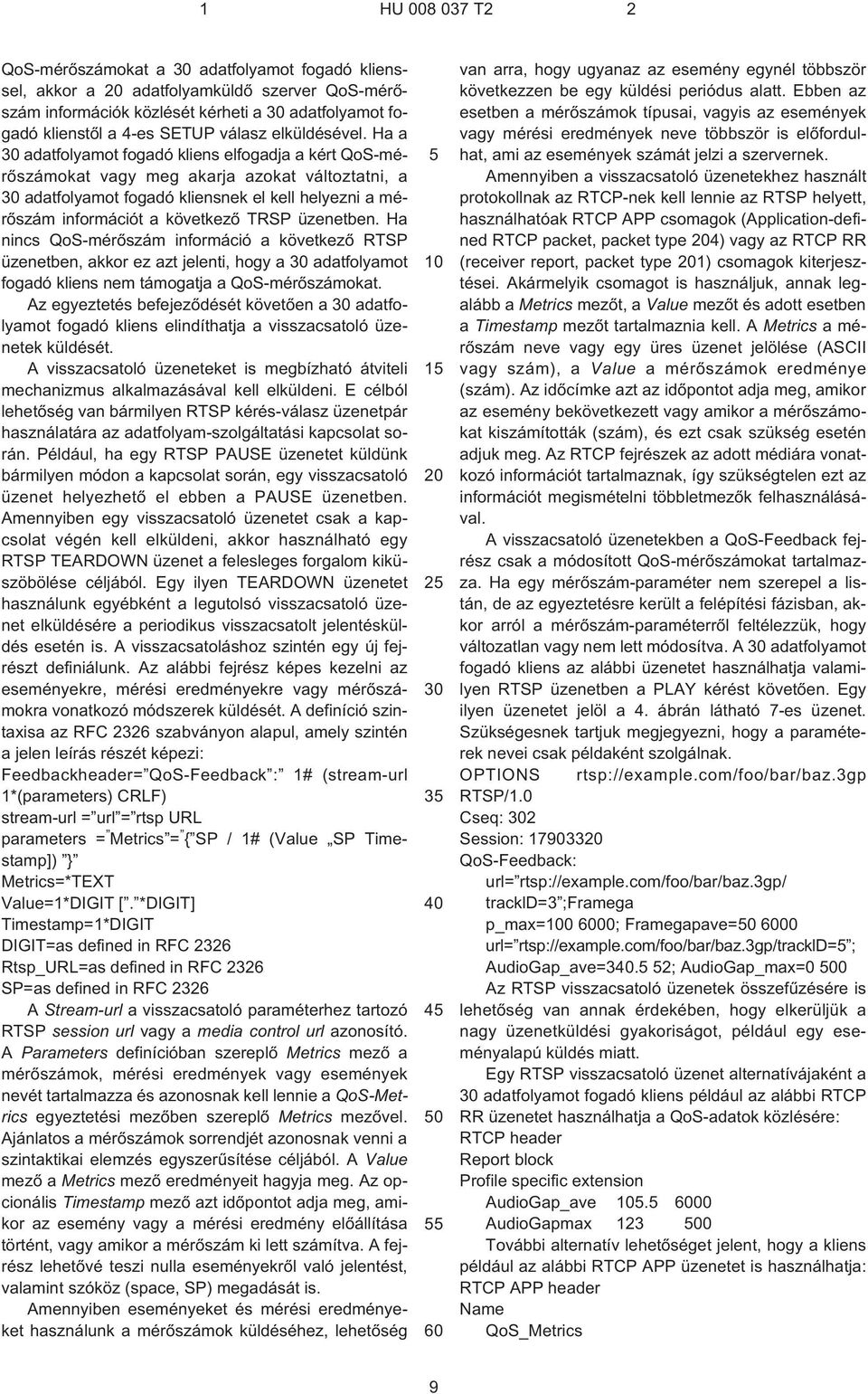 üzenetben. Ha nincs QoS-mérõszám információ a következõ RTSP üzenetben, akkor ez azt jelenti, hogy a adatfolyamot fogadó kliens nem támogatja a QoS-mérõszámokat.