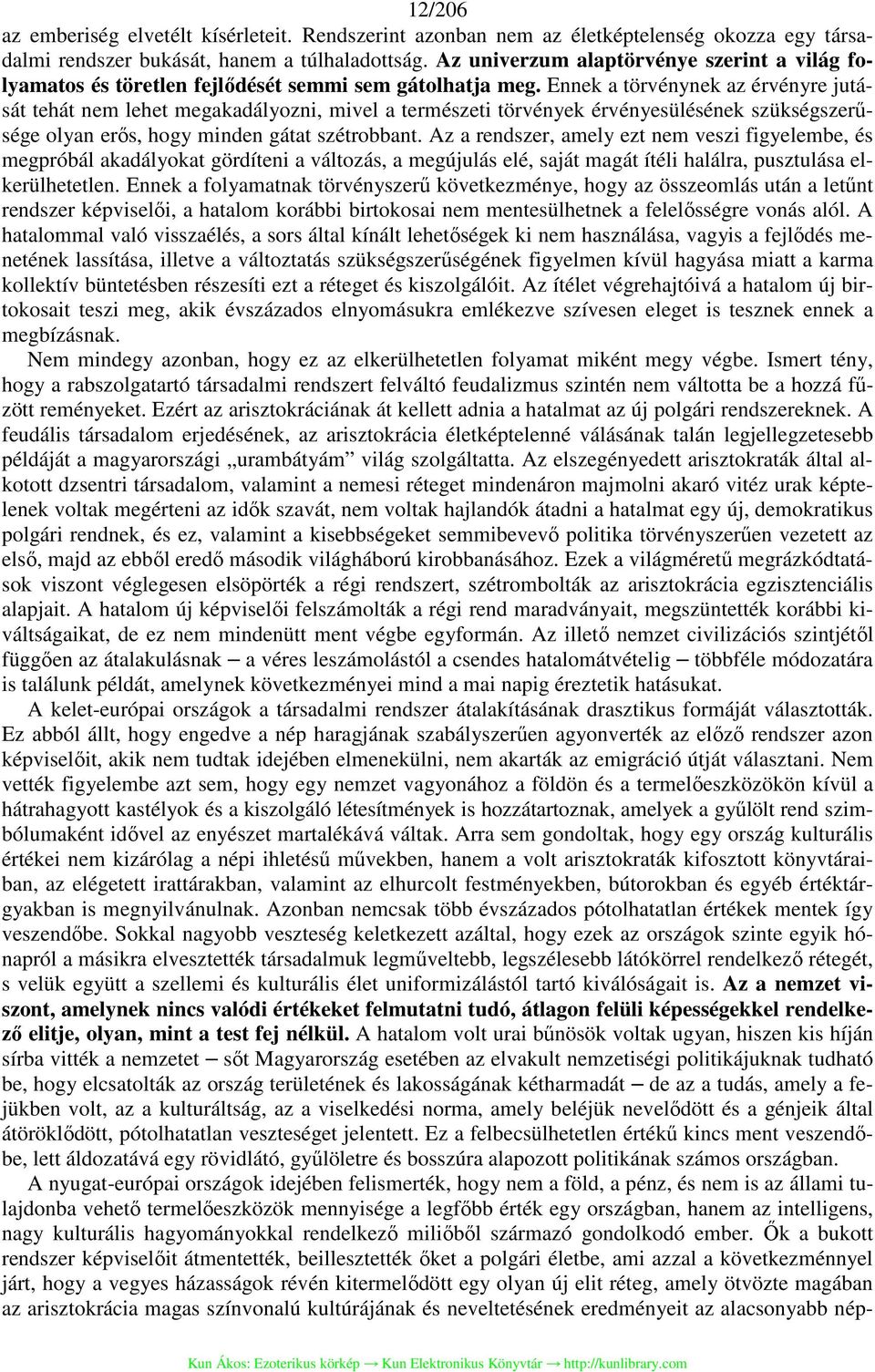 Ennek a törvénynek az érvényre jutását tehát nem lehet megakadályozni, mivel a természeti törvények érvényesülésének szükségszerűsége olyan erős, hogy minden gátat szétrobbant.