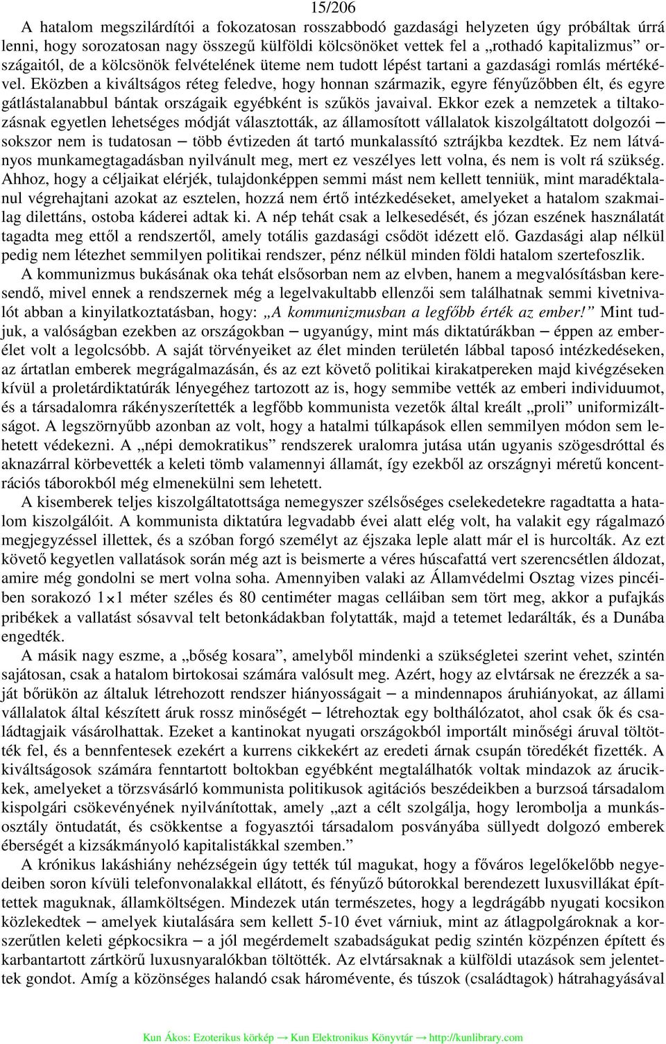 Eközben a kiváltságos réteg feledve, hogy honnan származik, egyre fényűzőbben élt, és egyre gátlástalanabbul bántak országaik egyébként is szűkös javaival.