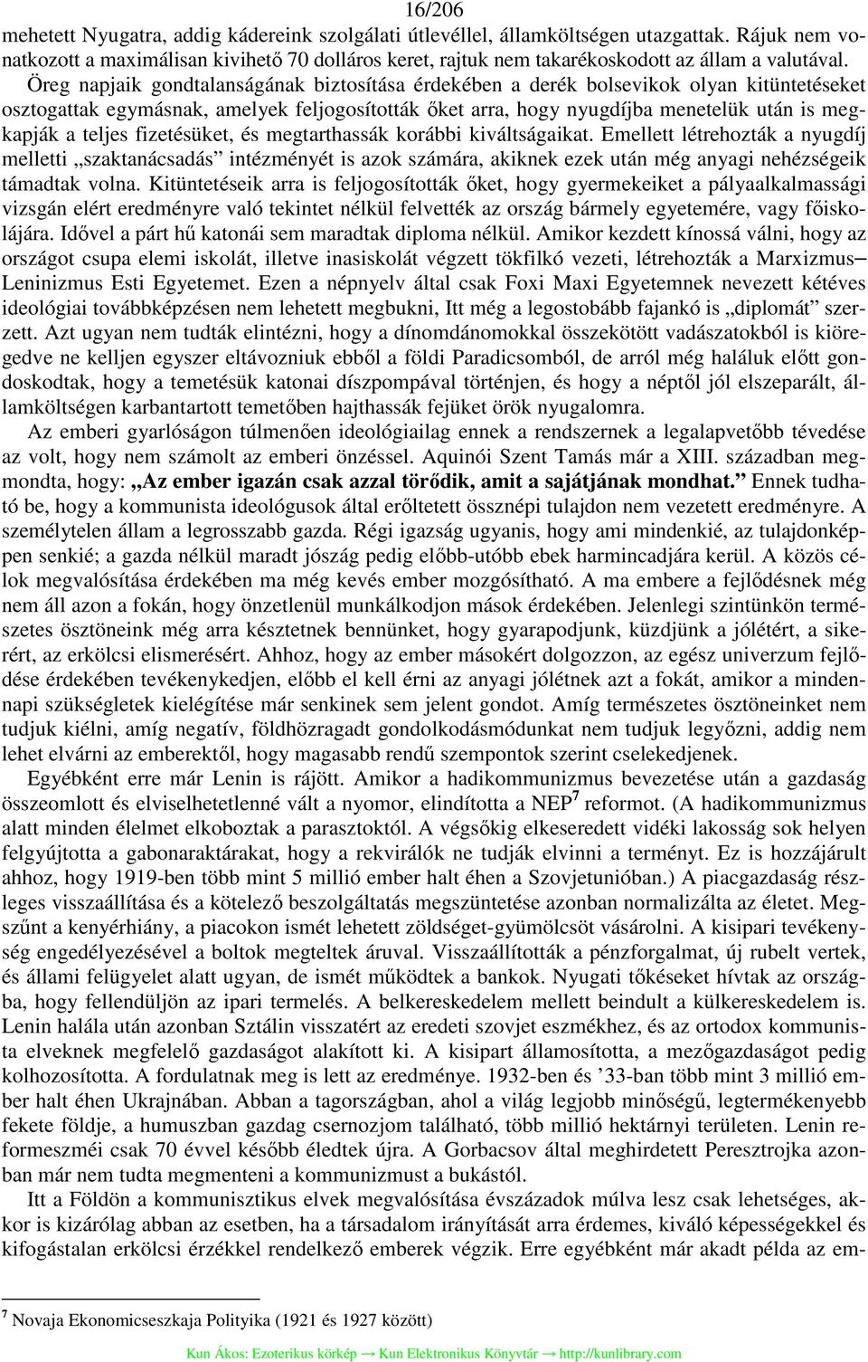 Öreg napjaik gondtalanságának biztosítása érdekében a derék bolsevikok olyan kitüntetéseket osztogattak egymásnak, amelyek feljogosították őket arra, hogy nyugdíjba menetelük után is megkapják a