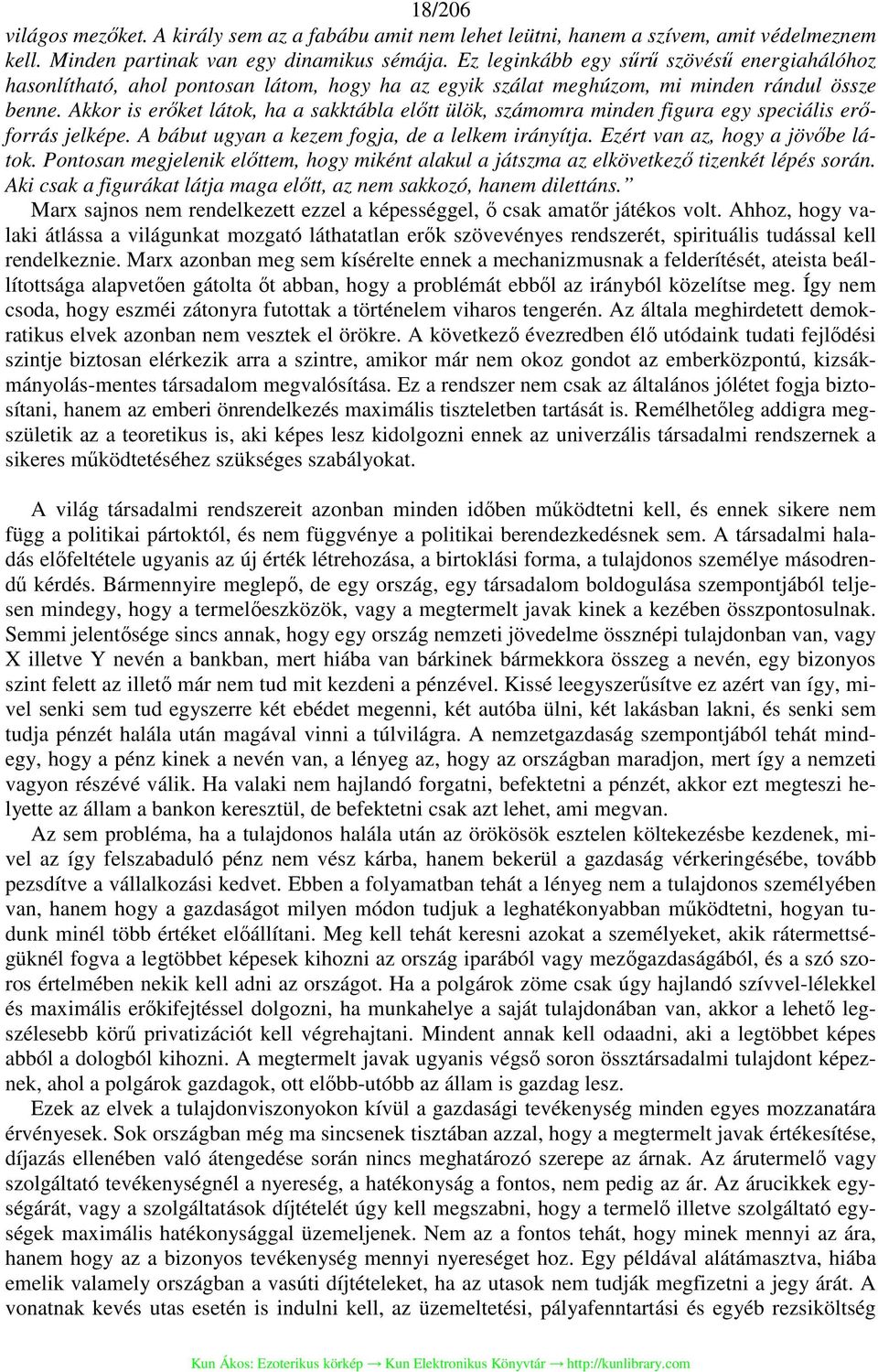 Akkor is erőket látok, ha a sakktábla előtt ülök, számomra minden figura egy speciális erőforrás jelképe. A bábut ugyan a kezem fogja, de a lelkem irányítja. Ezért van az, hogy a jövőbe látok.